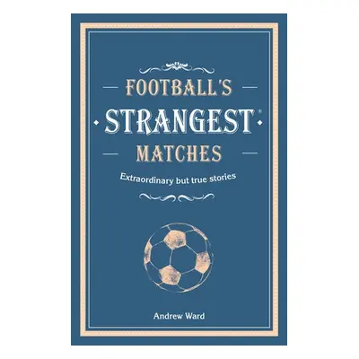 Football’s Strangest Matches - Ward, Andrew