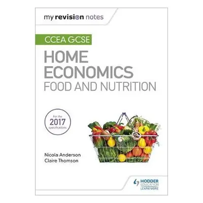 My Revision Notes: CCEA GCSE Home Economics: Food and Nutrition - Anderson, Nicola a Thomson, Cl