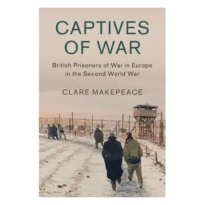 Captives of War - Makepeace, Clare (Birkbeck, University of London)