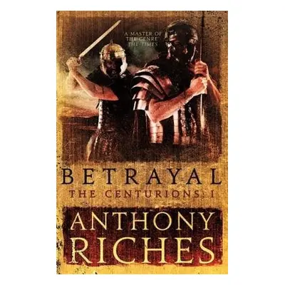 Betrayal: The Centurions I - Riches, Anthony