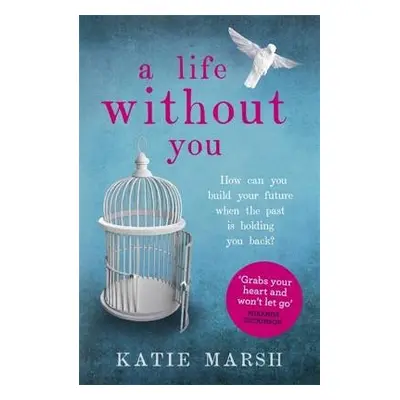 Life Without You: a gripping and emotional page-turner about love and family secrets - Marsh, Ka