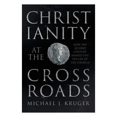 Christianity at the Crossroads - Kruger, Michael J.