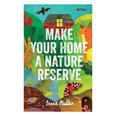 Make Your Home a Nature Reserve - Mullen, Donna