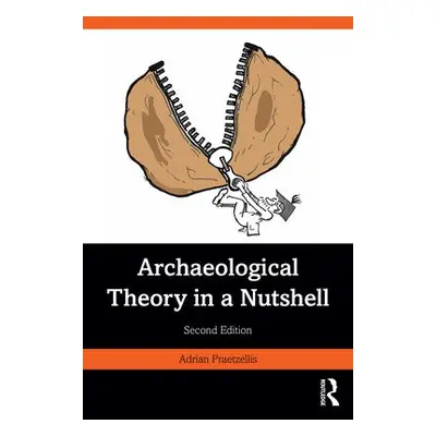 Archaeological Theory in a Nutshell - Praetzellis, Adrian (Professor Emeritus of Anthropology at