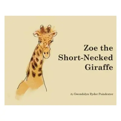 Zoe the Short-Necked Giraffe - Poindexter, Gwendolyn Ryder