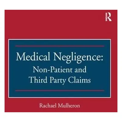 Medical Negligence: Non-Patient and Third Party Claims - Mulheron, Rachael