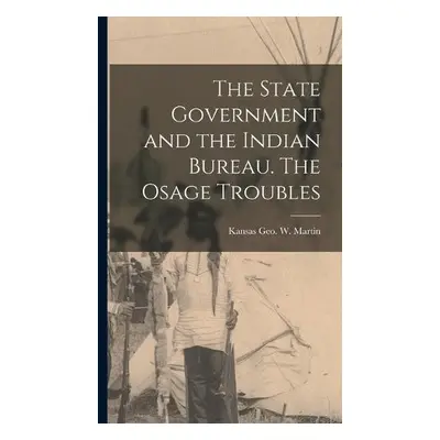 State Government and the Indian Bureau. The Osage Troubles