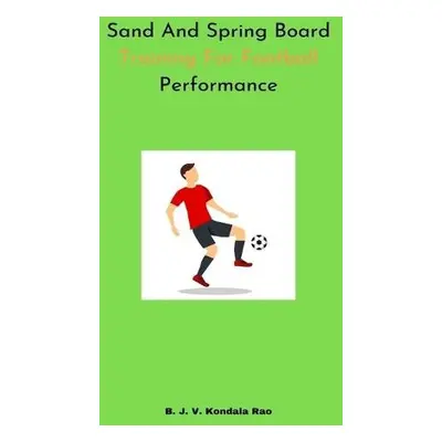 Sand And Spring Board Training For Football Performance - Rao, B J V Kondala