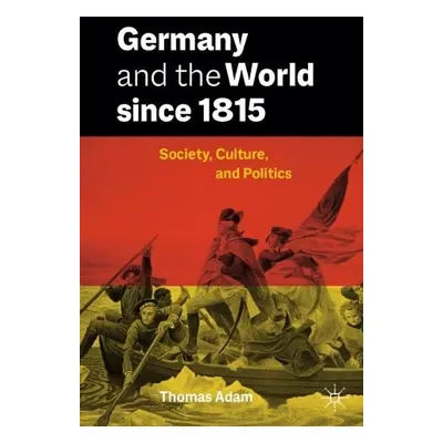 Germany and the World since 1815 - Adam, Thomas