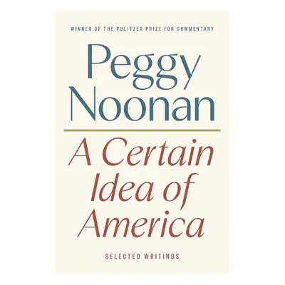 Certain Idea of America - Noonan, Peggy