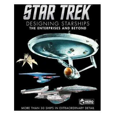 Star Trek Designing Starships Volume 1: The Enterprises and Beyond - Robinson, Ben a Reily, Marc