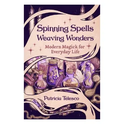 Spinning Spells, Weaving Wonders - Telesco, Patricia (Patricia Telesco)