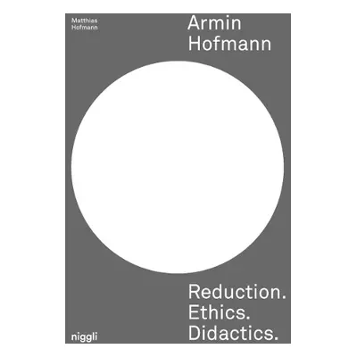 Armin Hofmann: Reduction. Ethics. Didactics. - Hofmann, Matthias