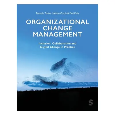 Organizational Change Management - Tucker, Danielle A a Cirella, Stefano a Kelly, Paul R