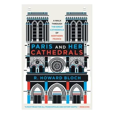 Paris and Her Cathedrals - Bloch, R. Howard (Yale University)