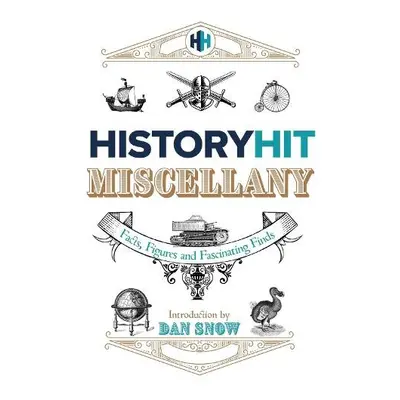 History Hit Miscellany of Facts, Figures and Fascinating Finds introduced by Dan Snow - Snow, Hi