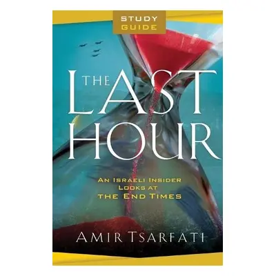 Last Hour Study Guide – An Israeli Insider Looks at the End Times - Tsarfati, Amir