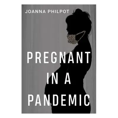 Pregnant in a Pandemic - Philpot, Joanna