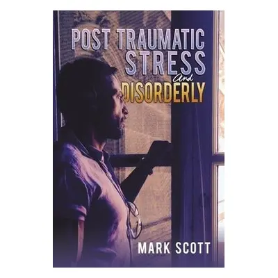 Post Traumatic Stress And Disorderly - Scott, Mark