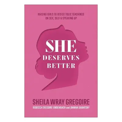 She Deserves Better – Raising Girls to Resist Toxic Teachings on Sex, Self, and Speaking Up - Gr