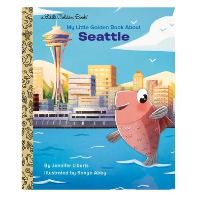 My Little Golden Book About Seattle - Liberts, Jennifer a Abby, Sonya