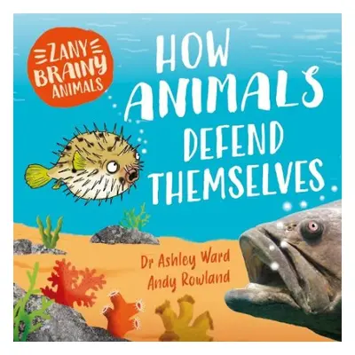 Zany Brainy Animals: How Animals Defend Themselves - Ward, Ashley