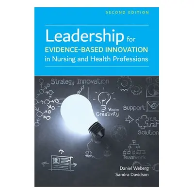 Leadership For Evidence-Based Innovation In Nursing And Health Professions - Weberg, Daniel a Da