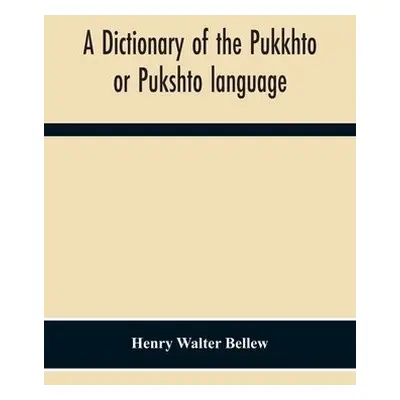 Dictionary Of The Pukkhto Or Pukshto Language, In Which The Words Are Traced To Their Sources In