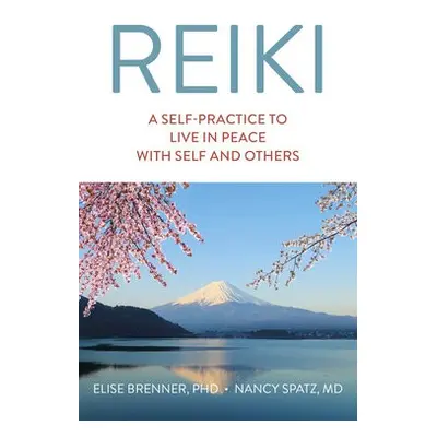 Reiki: A Self-Practice To Live in Peace with Self and Others - Brenner, Elise