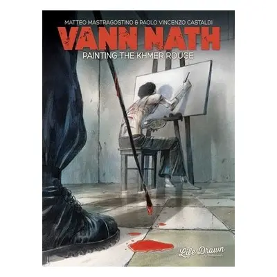 Vann Nath: Painting the Khmer Rouge - Mastragostino, Matteo a Castaldi, Paolo