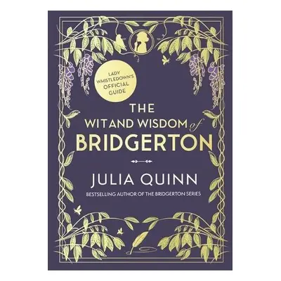 Wit and Wisdom of Bridgerton: Lady Whistledown's Official Guide - Quinn, Julia