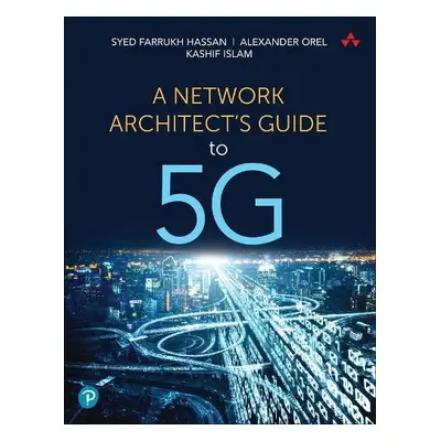 Network Architect's Guide to 5G, A - Hassan, Syed a Orel, Alexander a Islam, Kashif