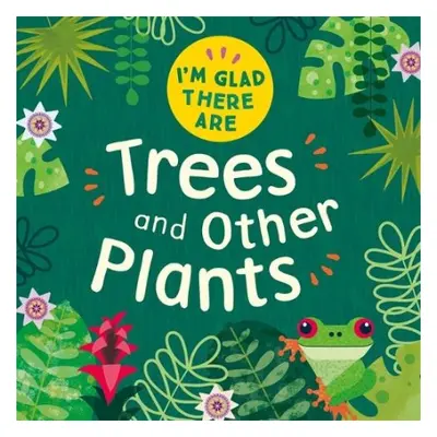 I'm Glad There Are: Trees and Other Plants - Turner, Tracey