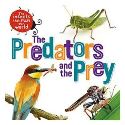 Insects that Run Our World: The Predators and The Prey - Ridley, Sarah