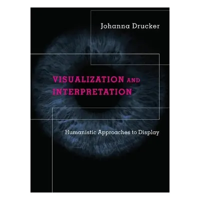 Visualization and Interpretation - Drucker, Johanna