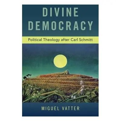 Divine Democracy - Vatter, Miguel (Professor of Politics, Professor of Politics, Flinders Univer