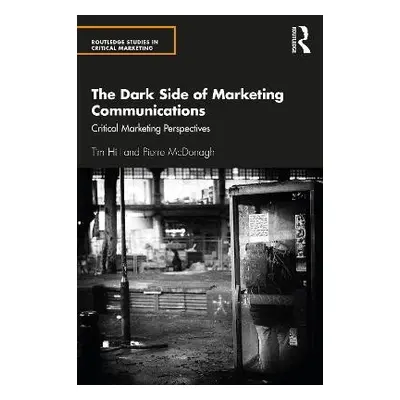 Dark Side of Marketing Communications - Hill, Tim (University of Bath, UK) a McDonagh, Pierre