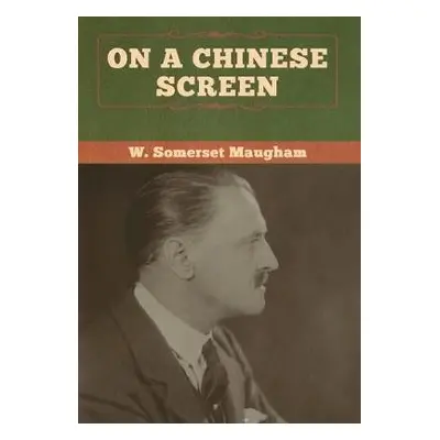 On a Chinese Screen - Maugham, W Somerset