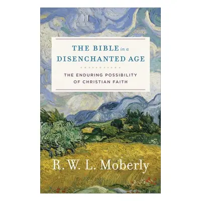 Bible in a Disenchanted Age - Moberly, R. W. L.