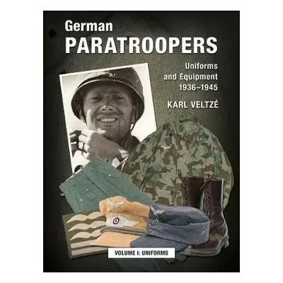 German Paratroopers Uniforms and Equipment 1936 - 1945 - Veltze, Karl