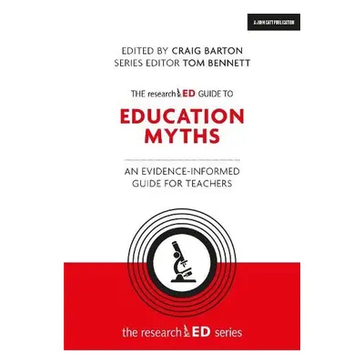 researchED Guide to Education Myths: An evidence-informed guide for teachers - Barton, Craig a B