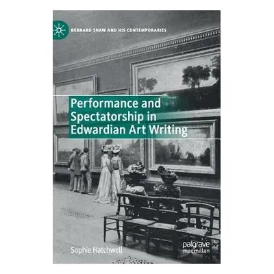 Performance and Spectatorship in Edwardian Art Writing - Hatchwell, Sophie