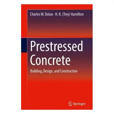 Prestressed Concrete - Dolan, Charles W. a Hamilton, H. R. (Trey)