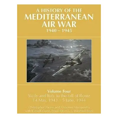 A HISTORY OF THE MEDITERRANEAN AIR WAR, 1940-1945 - Shores, Christopher