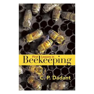 First Lessons in Beekeeping - Dadant, Camille