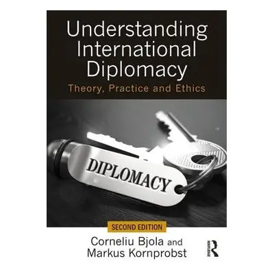 Understanding International Diplomacy - Bjola, Corneliu (University of Oxford, UK) a Kornprobst,