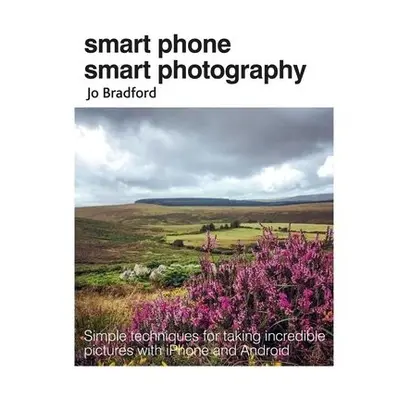 Smart Phone Smart Photography - Bradford, Jo (Jane Turnbull Literary Agency)