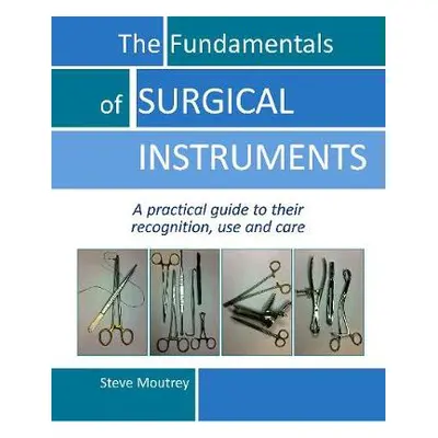 Fundamentals of SURGICAL INSTRUMENTS - Moutrey, Dr Steve