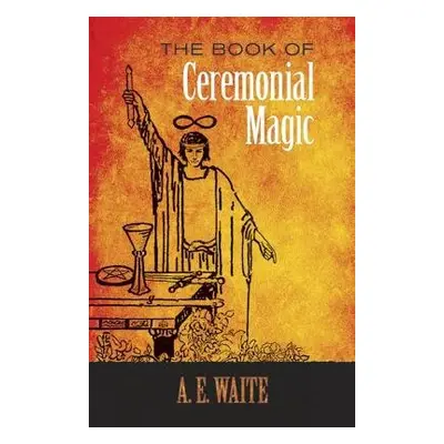 The Book of Ceremonial Magic - Waite, A. E.