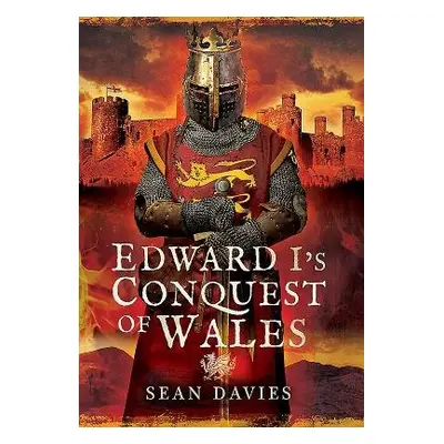 Edward I's Conquest of Wales - Davies, Sean